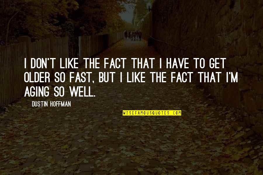 Get Well Really Soon Quotes By Dustin Hoffman: I don't like the fact that I have