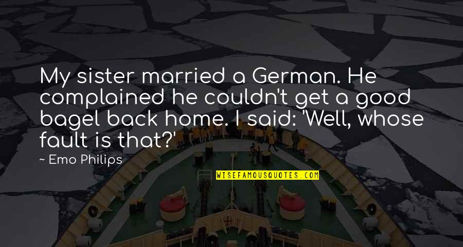 Get Well Sister Quotes By Emo Philips: My sister married a German. He complained he Get Well Sister Quotes By Emo Philips: My sister married a German. He complained he