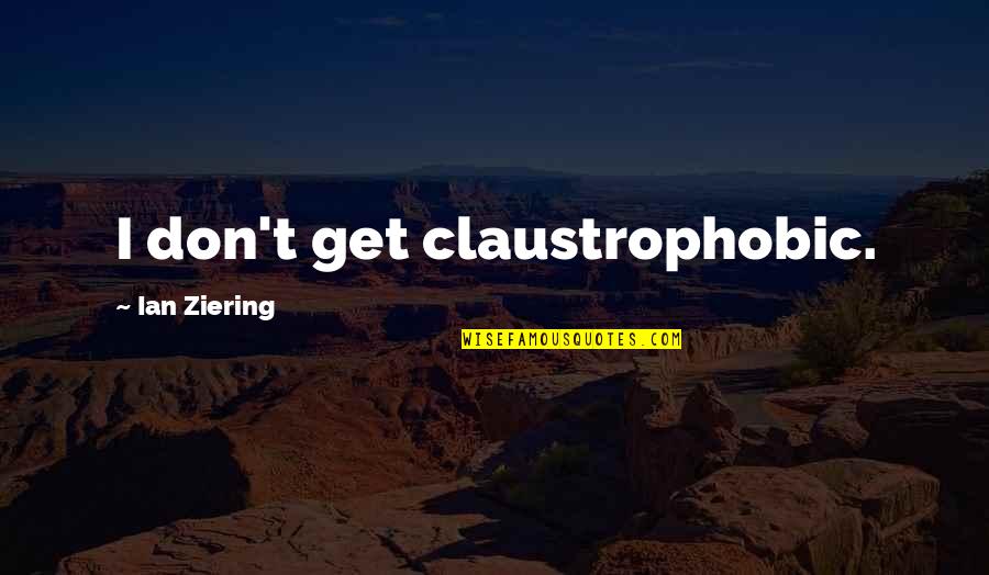 Get Well Sister Quotes By Ian Ziering: I don't get claustrophobic. Get Well Sister Quotes By Ian Ziering: I don't get claustrophobic.
