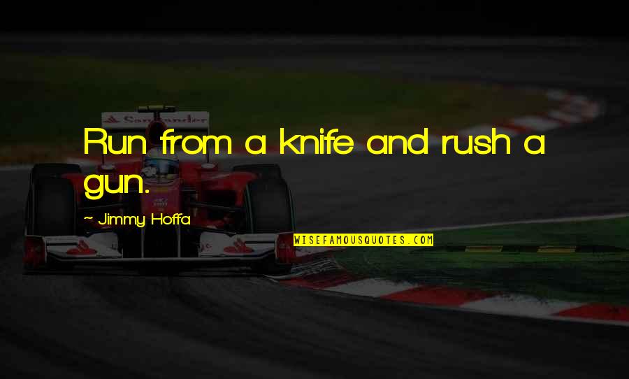 Get Well Soon Biblical Quotes By Jimmy Hoffa: Run from a knife and rush a gun.