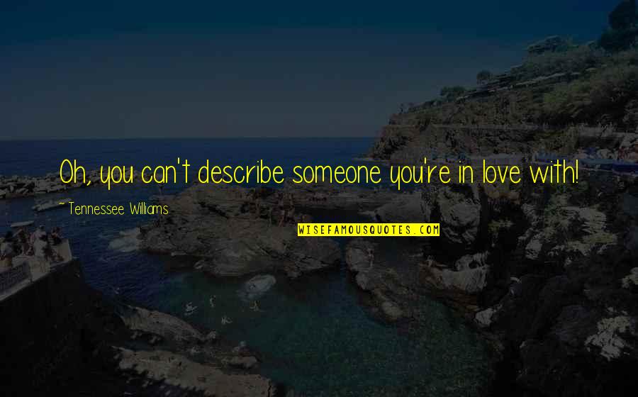 Get Well Soon Covid 19 Quotes By Tennessee Williams: Oh, you can't describe someone you're in love Get Well Soon Covid 19 Quotes By Tennessee Williams: Oh, you can't describe someone you're in love