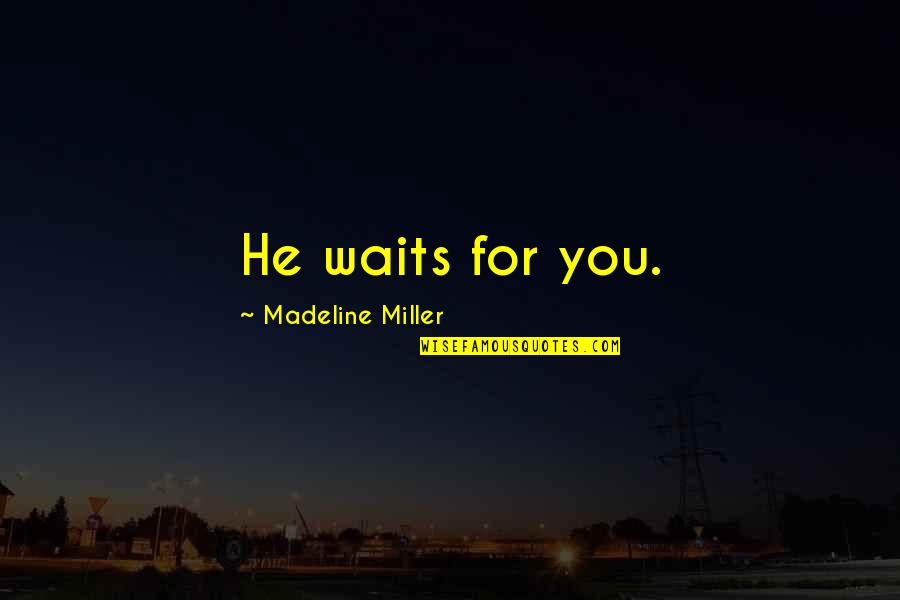 Get Well Soon Earth Quotes By Madeline Miller: He waits for you.