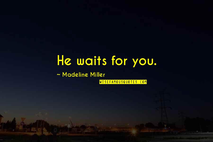 Get Well Soon Earth Quotes By Madeline Miller: He waits for you. Get Well Soon Earth Quotes By Madeline Miller: He waits for you.
