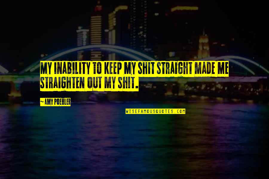 Get Well Soon Julie Halpern Quotes By Amy Poehler: My inability to keep my shit straight made