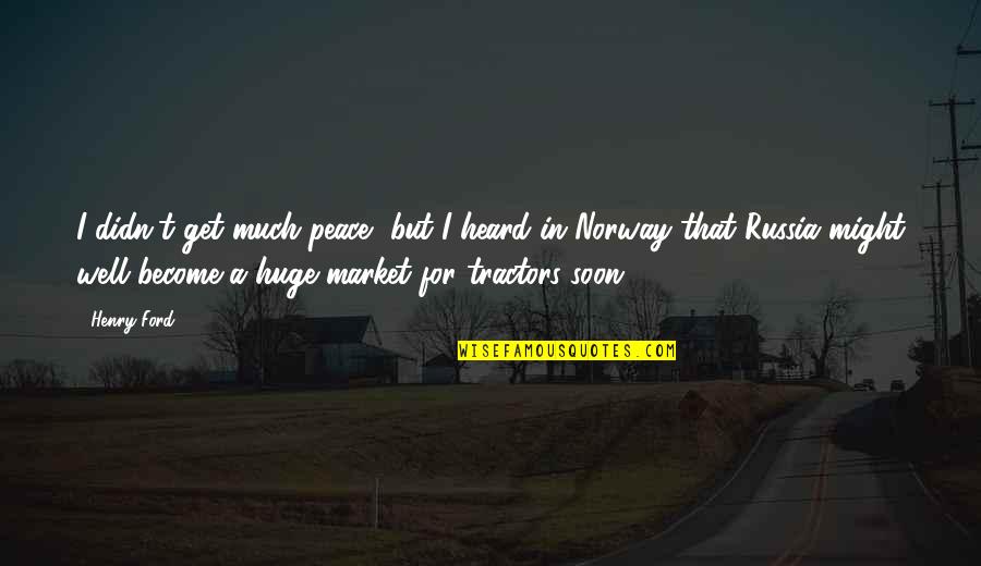 Get Well Soon Quotes By Henry Ford: I didn't get much peace, but I heard