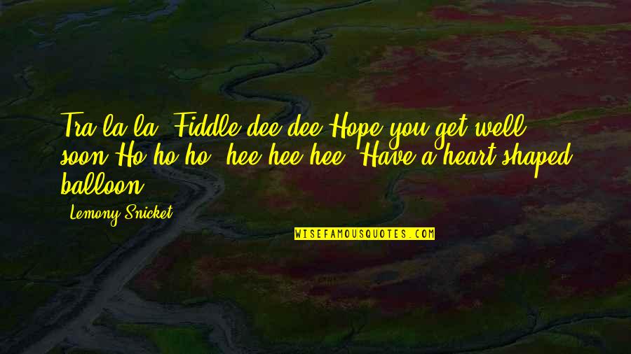 Get Well Soon Quotes By Lemony Snicket: Tra la la, Fiddle dee dee,Hope you get