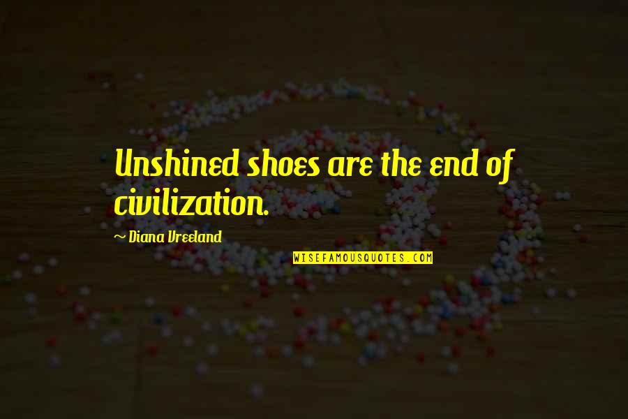 Get Well Wishes Quotes By Diana Vreeland: Unshined shoes are the end of civilization. Get Well Wishes Quotes By Diana Vreeland: Unshined shoes are the end of civilization.