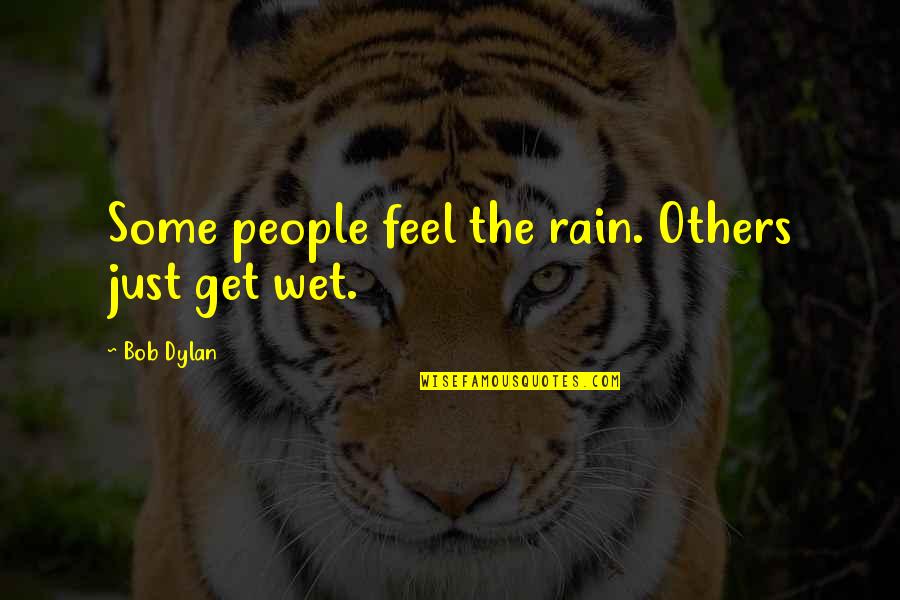 Get Wet Quotes By Bob Dylan: Some people feel the rain. Others just get