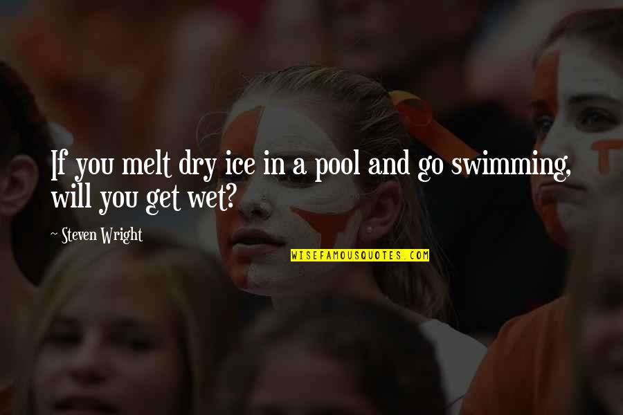 Get Wet Quotes By Steven Wright: If you melt dry ice in a pool