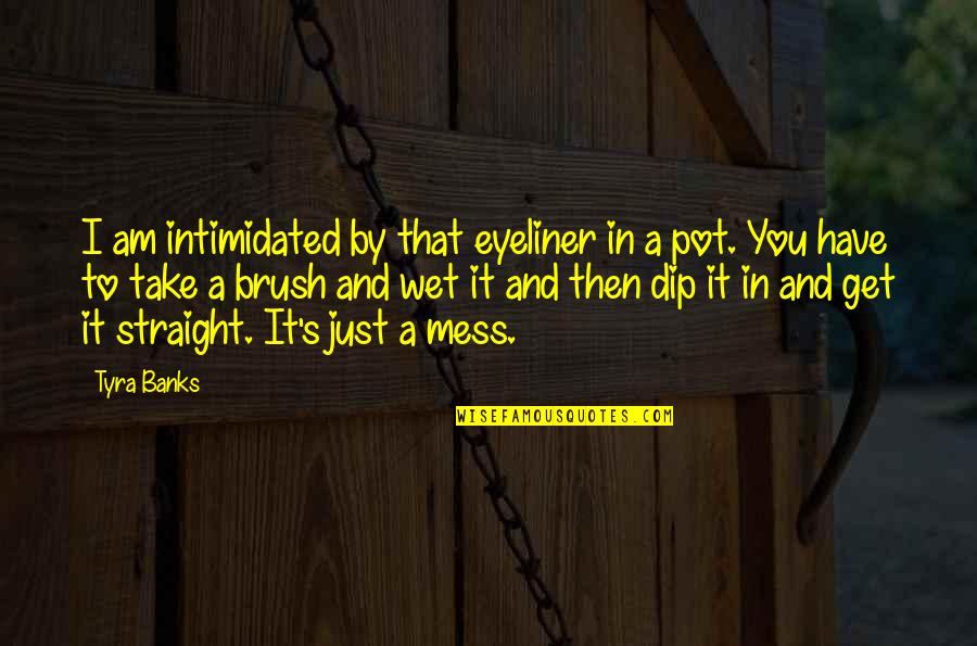 Get Wet Quotes By Tyra Banks: I am intimidated by that eyeliner in a