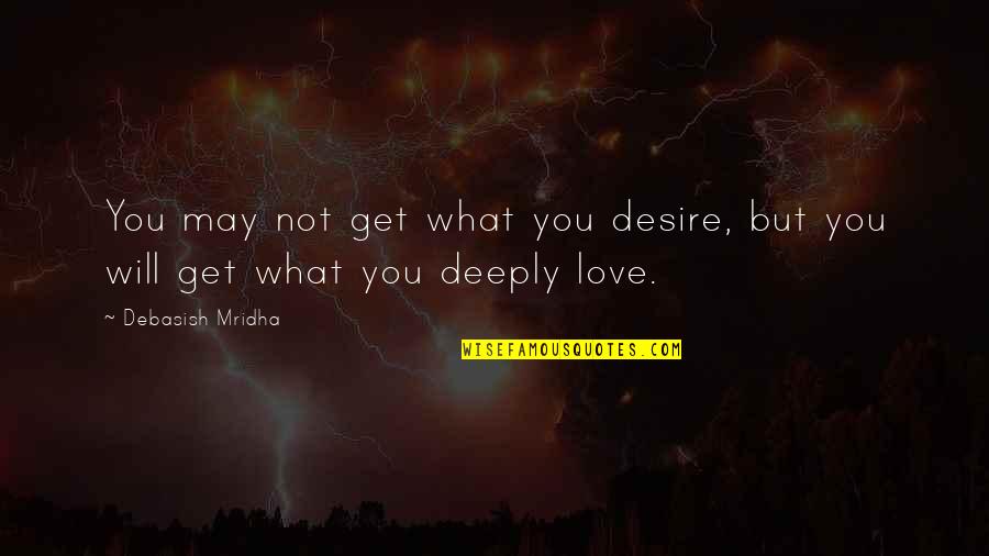 Get What You Desire Quotes By Debasish Mridha: You may not get what you desire, but