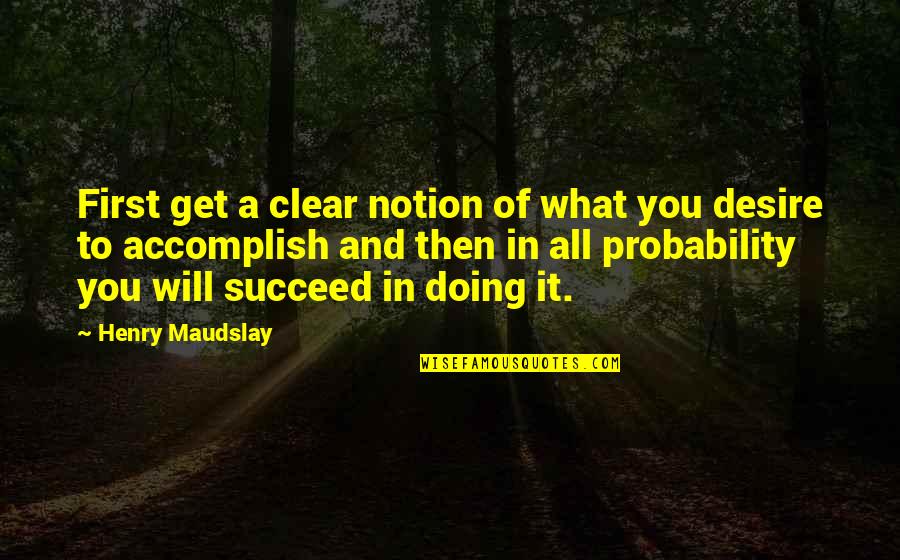 Get What You Desire Quotes By Henry Maudslay: First get a clear notion of what you