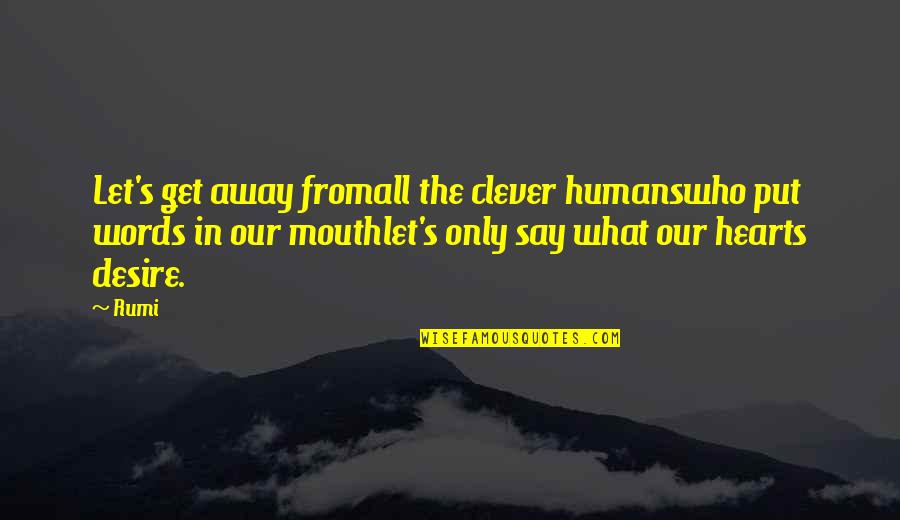 Get What You Desire Quotes By Rumi: Let's get away fromall the clever humanswho put