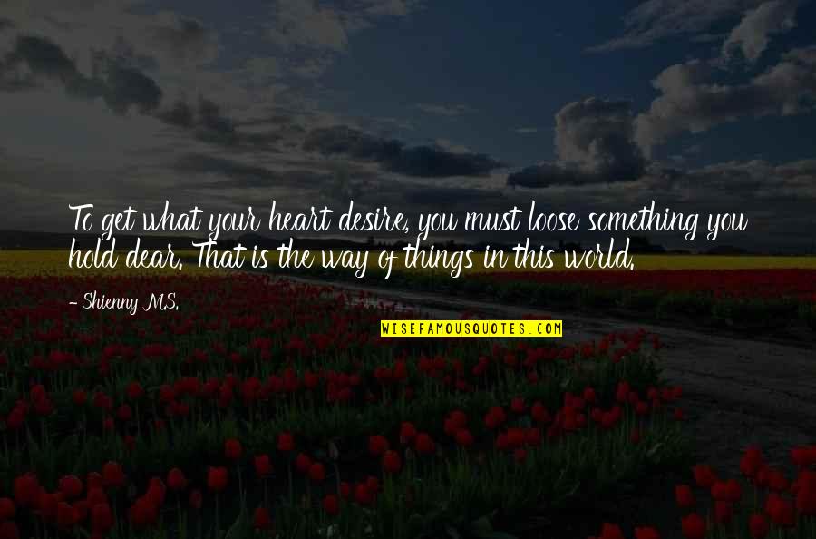 Get What You Desire Quotes By Shienny M.S.: To get what your heart desire, you must