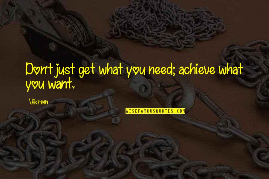 Get What You Desire Quotes By Vikrmn: Don't just get what you need; achieve what