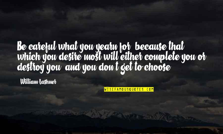 Get What You Desire Quotes By William Lashner: Be careful what you yearn for, because that