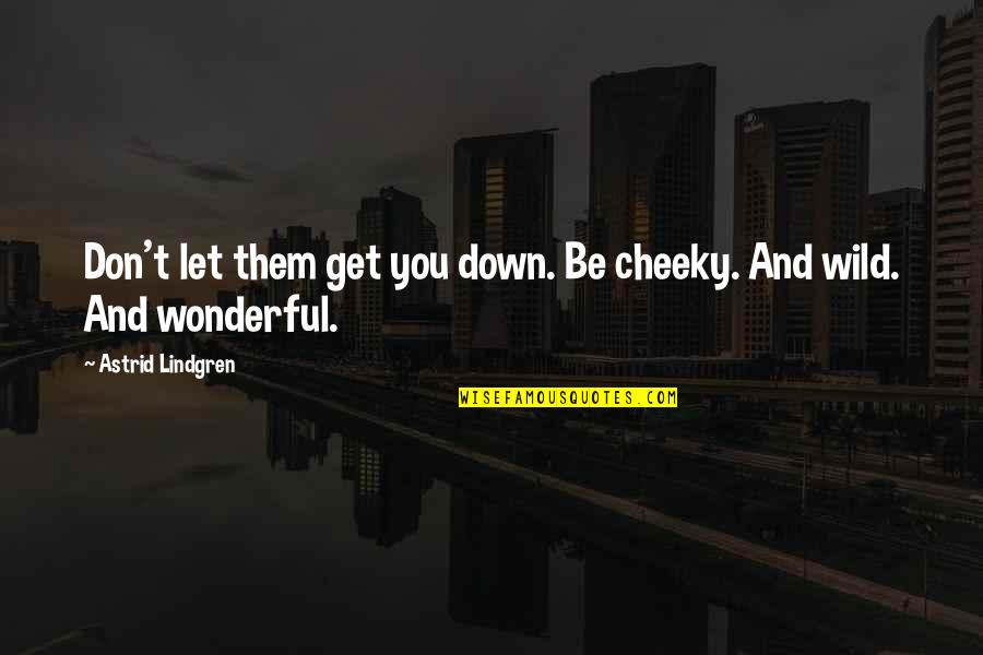 Get Wild Quotes By Astrid Lindgren: Don't let them get you down. Be cheeky.
