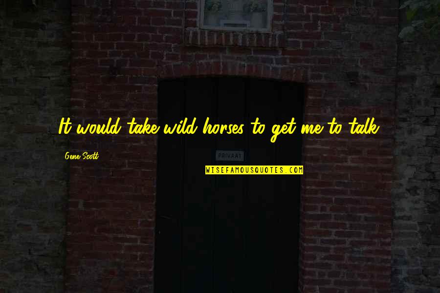 Get Wild Quotes By Gene Scott: It would take wild horses to get me