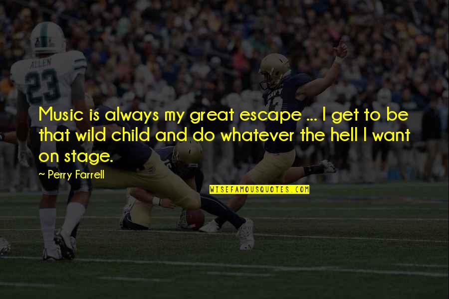 Get Wild Quotes By Perry Farrell: Music is always my great escape ... I