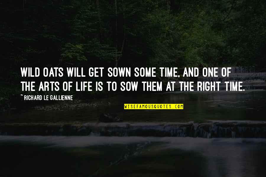 Get Wild Quotes By Richard Le Gallienne: Wild oats will get sown some time, and