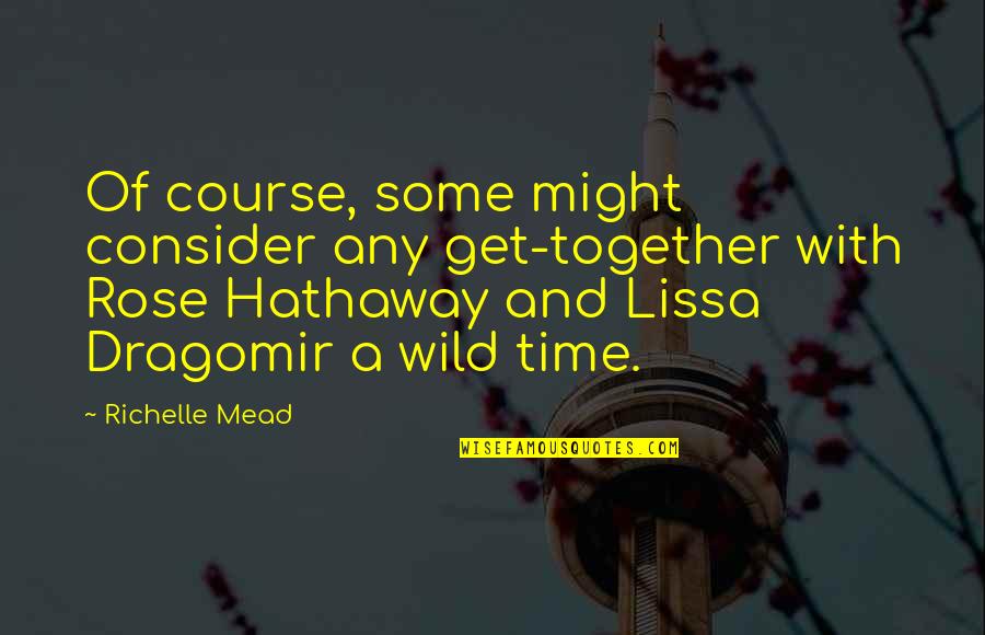 Get Wild Quotes By Richelle Mead: Of course, some might consider any get-together with