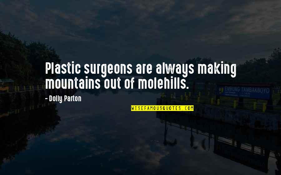 Get Woke Quotes By Dolly Parton: Plastic surgeons are always making mountains out of