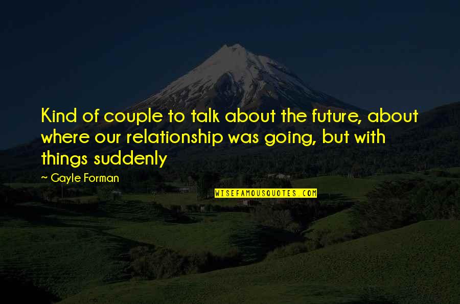 Get Woke Quotes By Gayle Forman: Kind of couple to talk about the future,