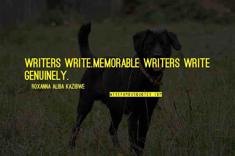 Get Wrecked Quotes By Roxanna Aliba Kazibwe: Writers write.Memorable writers write genuinely.