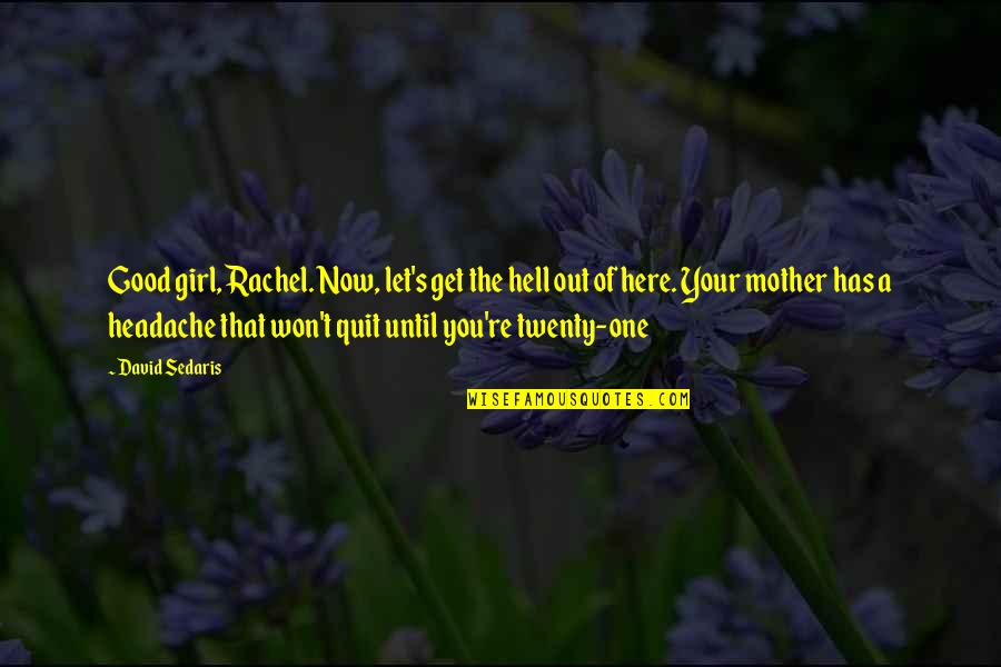 Get You A Girl Quotes By David Sedaris: Good girl, Rachel. Now, let's get the hell Get You A Girl Quotes By David Sedaris: Good girl, Rachel. Now, let's get the hell