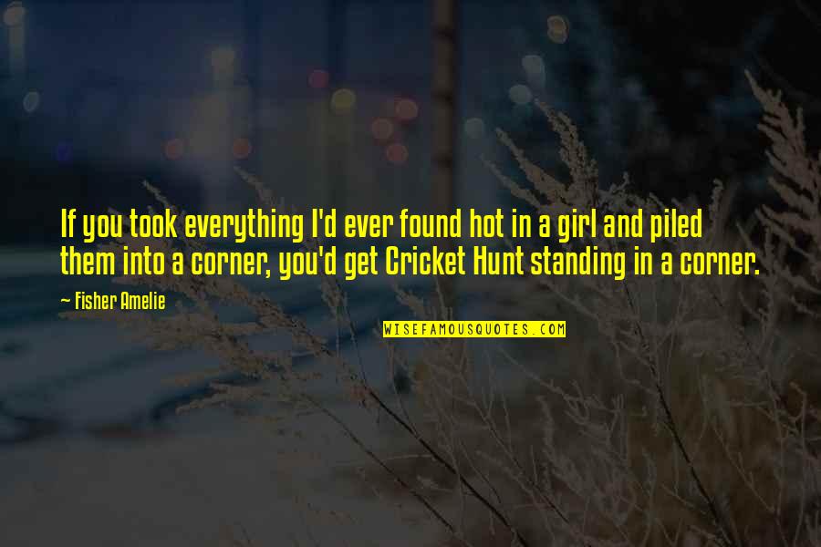 Get You A Girl Quotes By Fisher Amelie: If you took everything I'd ever found hot Get You A Girl Quotes By Fisher Amelie: If you took everything I'd ever found hot