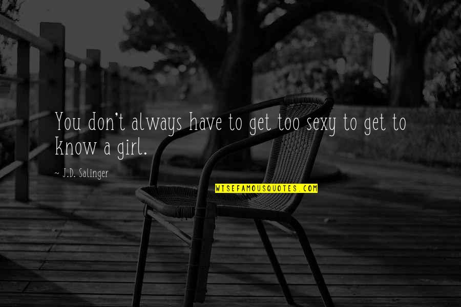Get You A Girl Quotes By J.D. Salinger: You don't always have to get too sexy Get You A Girl Quotes By J.D. Salinger: You don't always have to get too sexy