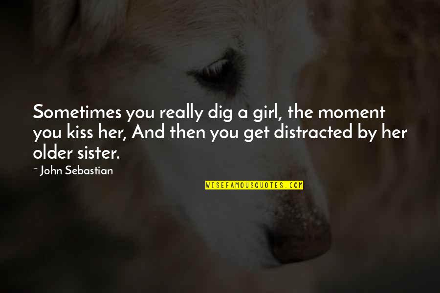 Get You A Girl Quotes By John Sebastian: Sometimes you really dig a girl, the moment Get You A Girl Quotes By John Sebastian: Sometimes you really dig a girl, the moment