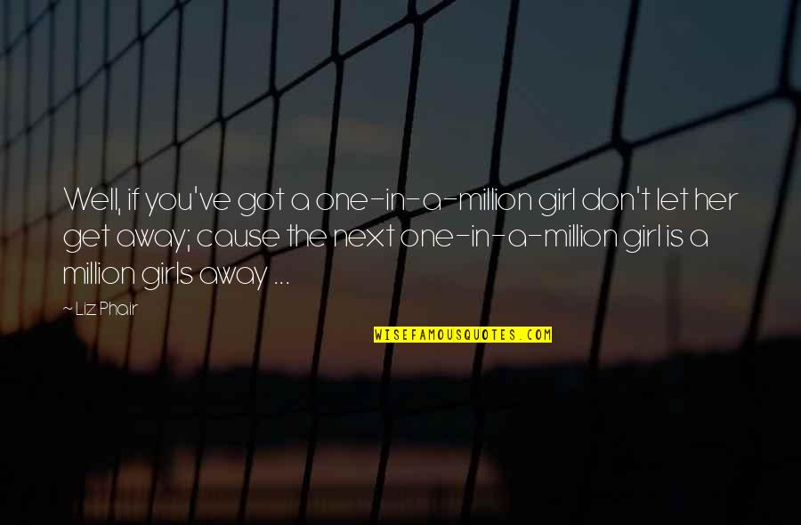 Get You A Girl Quotes By Liz Phair: Well, if you've got a one-in-a-million girl don't Get You A Girl Quotes By Liz Phair: Well, if you've got a one-in-a-million girl don't