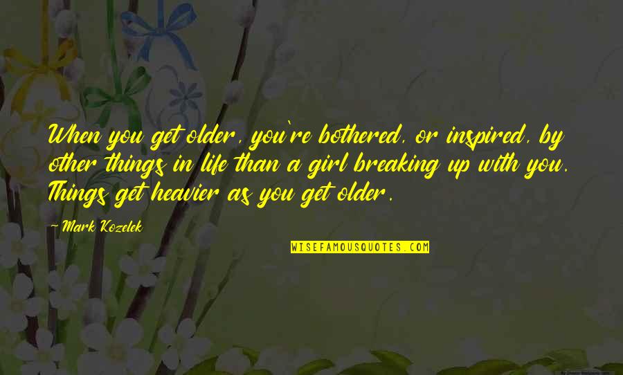 Get You A Girl Quotes By Mark Kozelek: When you get older, you're bothered, or inspired, Get You A Girl Quotes By Mark Kozelek: When you get older, you're bothered, or inspired,