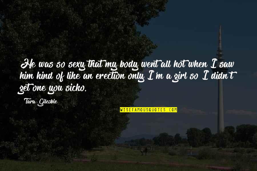 Get You A Girl Quotes By Tara Gilesbie: He was so sexy that my body went Get You A Girl Quotes By Tara Gilesbie: He was so sexy that my body went