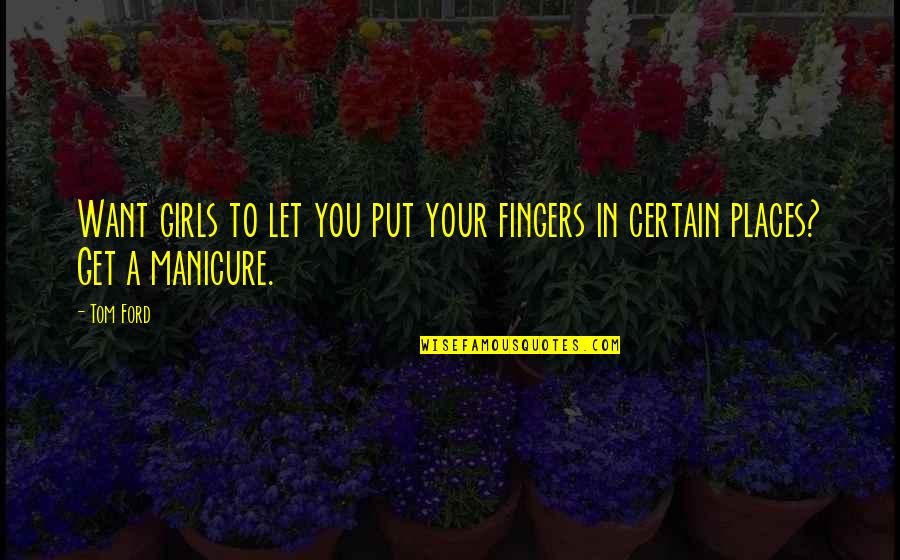Get You A Girl Quotes By Tom Ford: Want girls to let you put your fingers