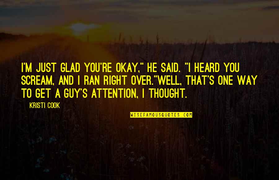 Get You A Guy That Quotes By Kristi Cook: I'm just glad you're okay," he said. "I Get You A Guy That Quotes By Kristi Cook: I'm just glad you're okay," he said. "I