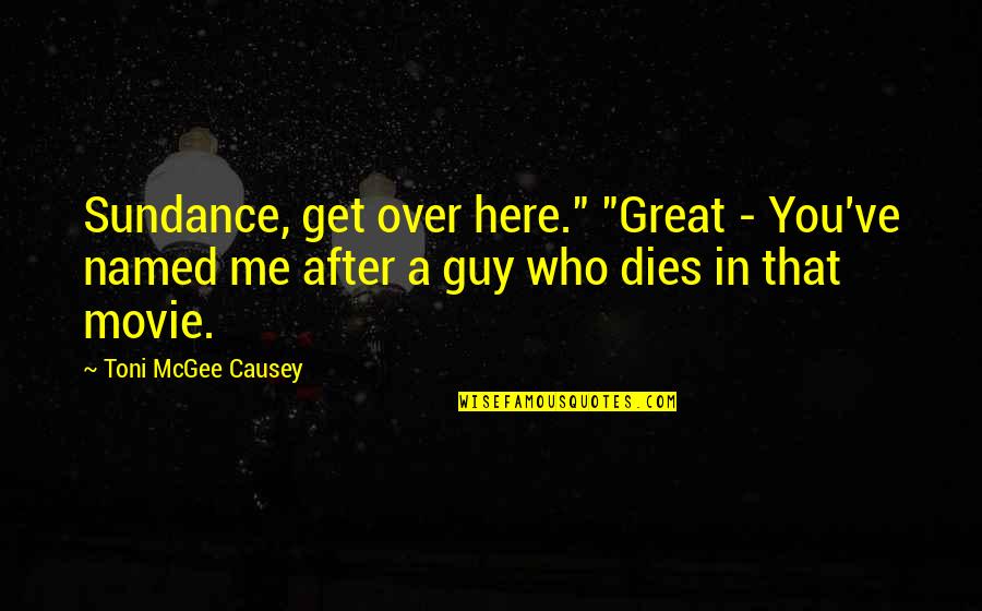 Get You A Guy That Quotes By Toni McGee Causey: Sundance, get over here." "Great - You've named Get You A Guy That Quotes By Toni McGee Causey: Sundance, get over here." "Great - You've named