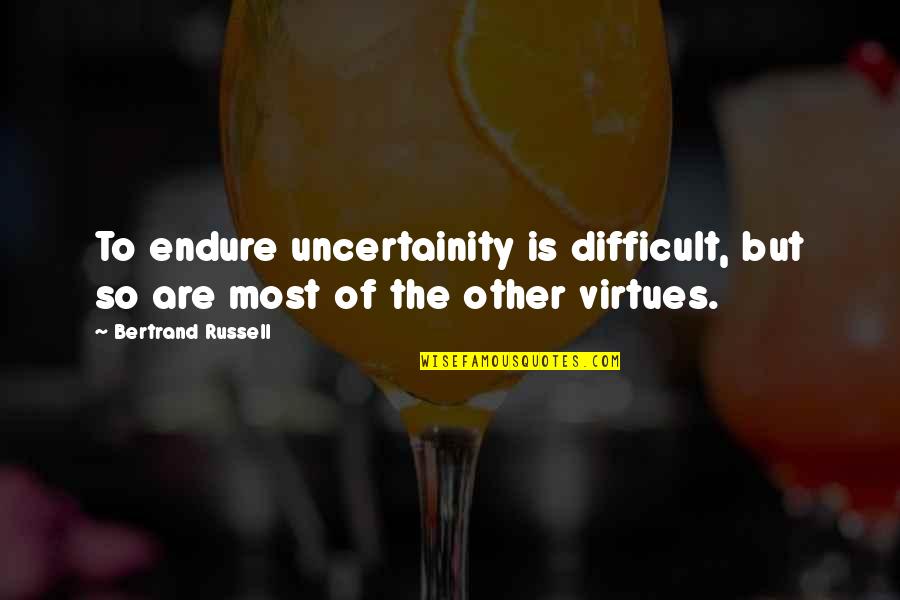 Get You Outta My Head Quotes By Bertrand Russell: To endure uncertainity is difficult, but so are