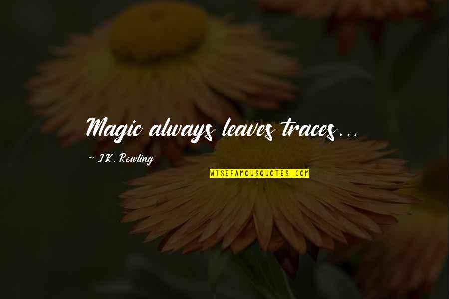 Get You Outta My Head Quotes By J.K. Rowling: Magic always leaves traces...