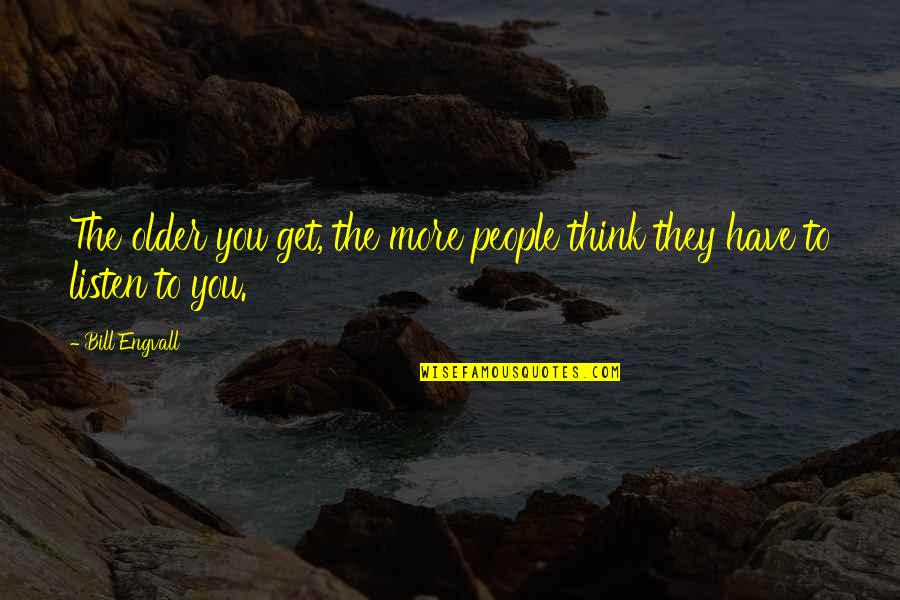 Get You Thinking Quotes By Bill Engvall: The older you get, the more people think