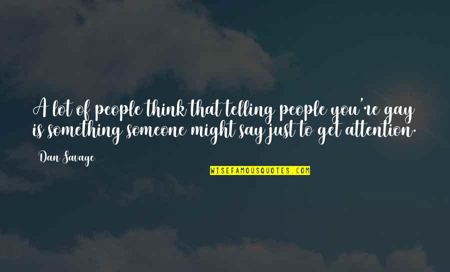 Get You Thinking Quotes By Dan Savage: A lot of people think that telling people