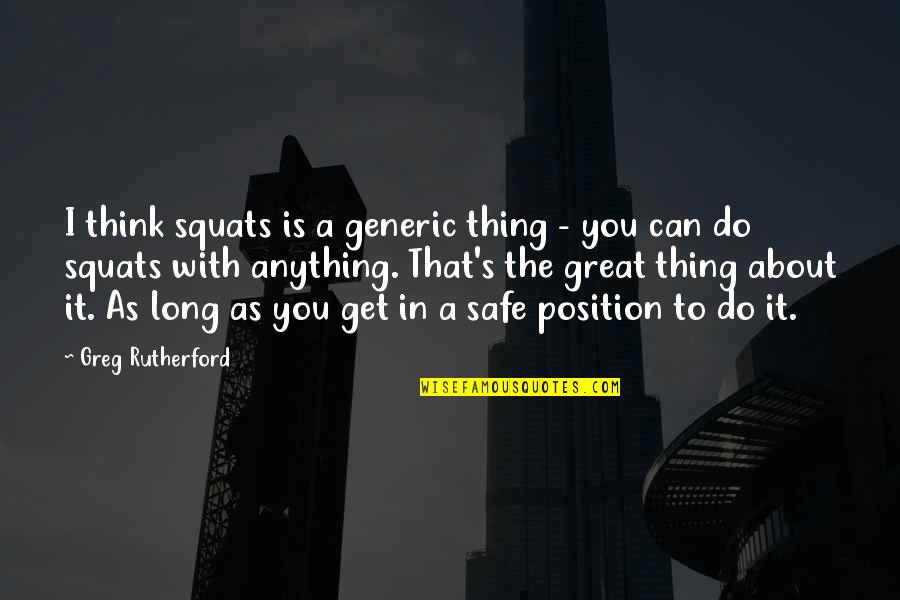 Get You Thinking Quotes By Greg Rutherford: I think squats is a generic thing -