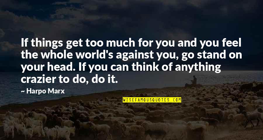 Get You Thinking Quotes By Harpo Marx: If things get too much for you and
