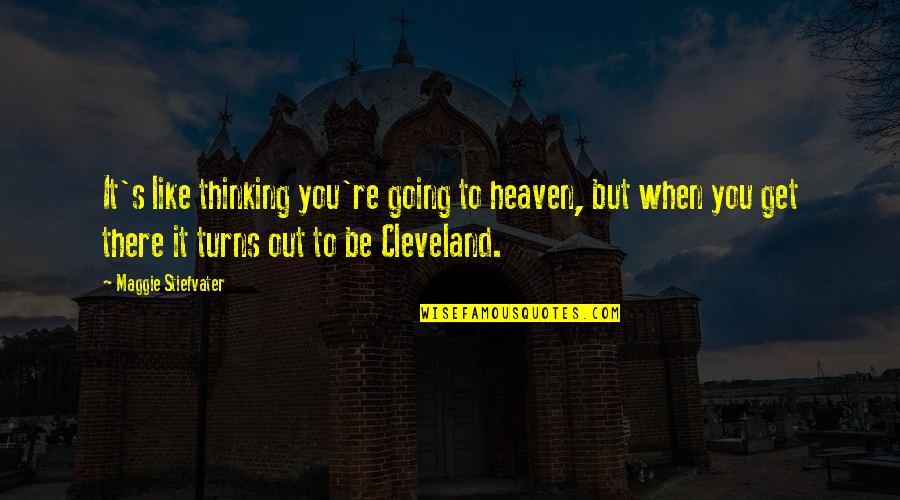 Get You Thinking Quotes By Maggie Stiefvater: It's like thinking you're going to heaven, but