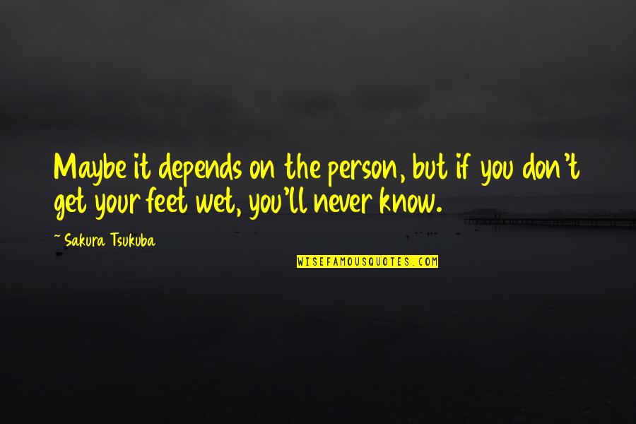 Get Your Feet Wet Quotes By Sakura Tsukuba: Maybe it depends on the person, but if Get Your Feet Wet Quotes By Sakura Tsukuba: Maybe it depends on the person, but if