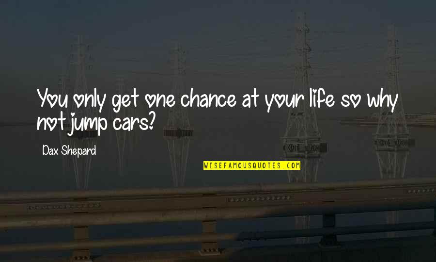 Get Your Life Quotes By Dax Shepard: You only get one chance at your life
