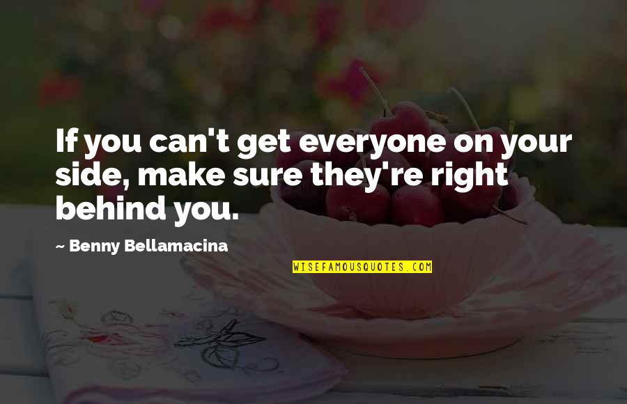 Get Your Life Right Quotes By Benny Bellamacina: If you can't get everyone on your side,