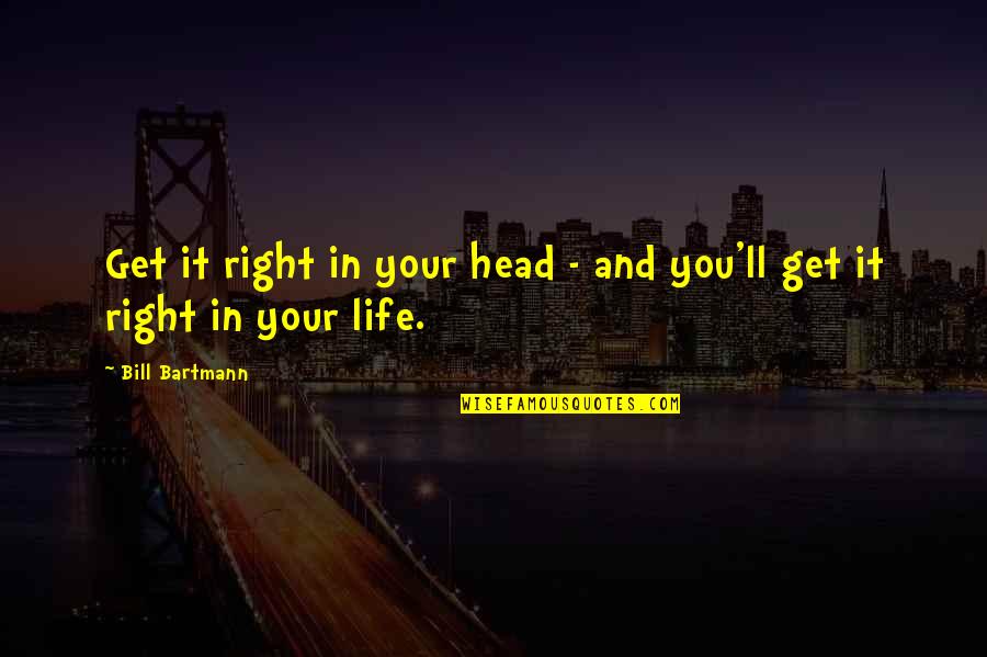 Get Your Life Right Quotes By Bill Bartmann: Get it right in your head - and