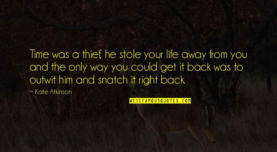 Get Your Life Right Quotes By Kate Atkinson: Time was a thief, he stole your life